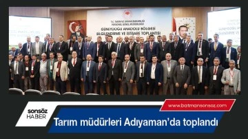 Tarım m&uuml;d&uuml;rleri Adıyaman&rsquo;da toplandı