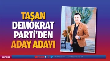 Taşan, Demokrat Parti'den aday adayı