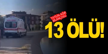 Tatilin ağır bilan&ccedil;osu: 13 &ouml;l&uuml;