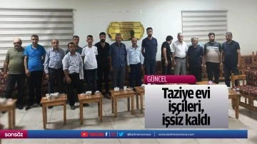 Taziye evi iş&ccedil;ileri, işsiz kaldı
