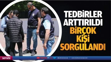 Tedbirler arttırıldı bir&ccedil;ok kişi sorgulandı