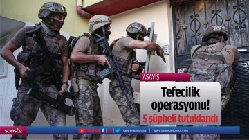Tefecilik operasyonu!&nbsp; 5 ş&uuml;pheli tutuklandı