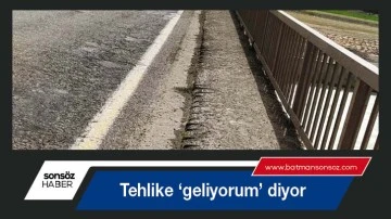 Tehlike &lsquo;geliyorum&rsquo; diyor