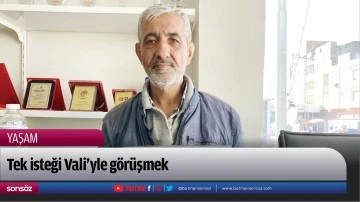 Tek isteği Vali&rsquo;yle g&ouml;r&uuml;şmek