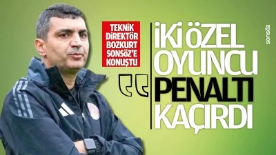 Teknik direkt&ouml;r Bozkurt, Sons&ouml;z&rsquo;e konuştu; &ldquo;İki &ouml;zel oyuncu penaltı ka&ccedil;ırdı&rdquo;