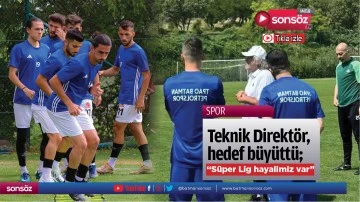 Teknik Direkt&ouml;r, hedef b&uuml;y&uuml;tt&uuml;; &ldquo;S&uuml;per Lig hayalimiz var&rdquo;