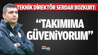 Teknik Direkt&ouml;r Serdar Bozkurt: &ldquo;Takımıma g&uuml;veniyorum&rdquo;