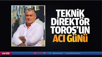 Teknik direkt&ouml;r Toros&rsquo;un acı g&uuml;n&uuml;