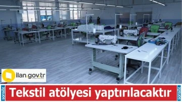 Tekstil at&ouml;lyesi yaptırılacaktır