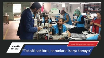 &ldquo;Tekstil sekt&ouml;r&uuml;, sorunlarla karşı karşıya&rdquo;