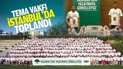 TEMA Vakfı, İstanbul&rsquo;da toplandı