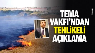 Tema Vakfı&rsquo;ndan tehlikeli a&ccedil;ıklama