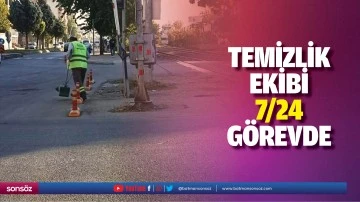 Temizlik ekibi 7/24 g&ouml;revde