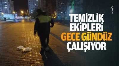 Temizlik ekipleri gece g&uuml;nd&uuml;z &ccedil;alışıyor