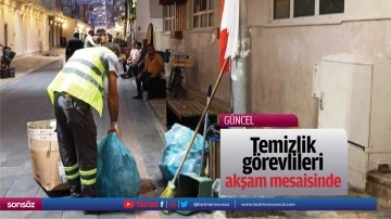 Temizlik g&ouml;revlileri akşam mesaisinde
