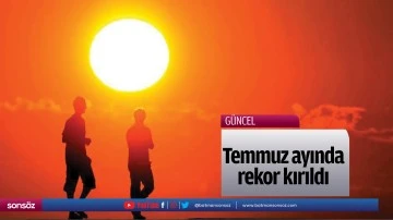 Temmuz ayında rekor kırıldı
