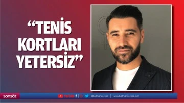 &ldquo;Tenis kortları yetersiz&rdquo;