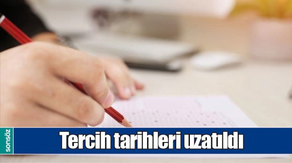 TERCİH TARİHLERİ UZATILDI