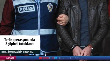 Ter&ouml;r operasyonunda 2 ş&uuml;pheli tutuklandı