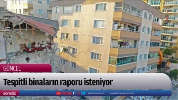 Tespitli binaların raporu isteniyor