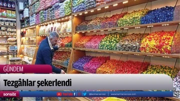 Tezg&acirc;hlar şekerlendi