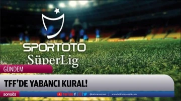 TFF&rsquo;de yabancı kural!