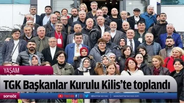 TGK Başkanlar Kurulu Kilis'te toplandı