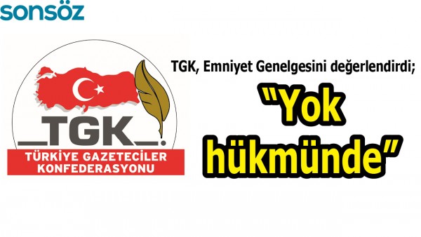 TGK, EMNİYET GENELGESİNİ DEĞERLENDİRDİ;