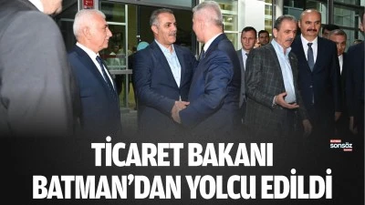 Ticaret Bakanı, Batman&rsquo;dan yolcu edildi
