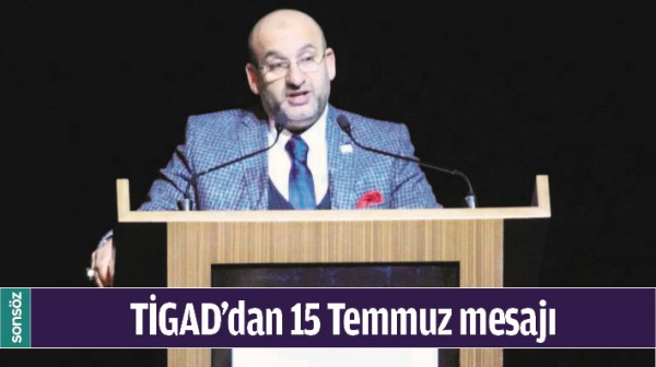 TİGAD&rsquo;DAN 15 TEMMUZ MESAJI