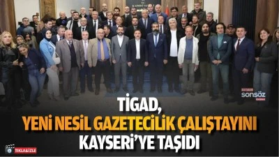 TİGAD, yeni nesil gazetecilik &ccedil;alıştayını Kayseri&rsquo;ye taşıdı