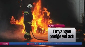 Tır yangını paniğe yol a&ccedil;tı