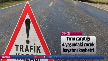 Tırın &ccedil;arptığı 4 yaşındaki &ccedil;ocuk hayatını kaybetti