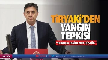 Tiryaki&rsquo;den yangın tepkisi; &ldquo;Bunu da tarihe not d&uuml;şt&uuml;k&rdquo;