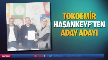 Tokdemir, Hasankeyf&rsquo;ten aday adayı&hellip;
