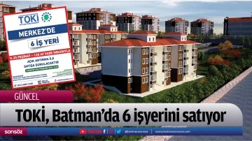 TOKİ, Batman&rsquo;da 6 işyerini satıyor