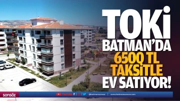 TOKİ Batman&rsquo;da 6500 TL taksitle ev satıyor!