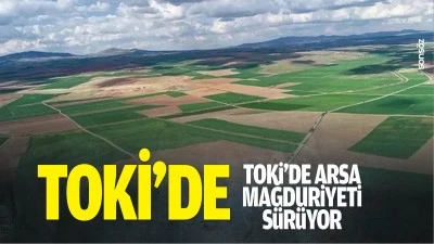 TOKİ&rsquo;de arsa mağduriyeti s&uuml;r&uuml;yor