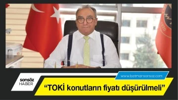 &ldquo;TOKİ konutların fiyatı d&uuml;ş&uuml;r&uuml;lmeli&rdquo;