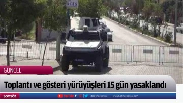 Toplantı ve g&ouml;steri y&uuml;r&uuml;y&uuml;şleri 15 g&uuml;n yasaklandı