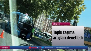 Toplu taşıma ara&ccedil;ları denetledi