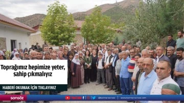 Toprağımız hepimize yeter, sahip &ccedil;ıkmalıyız