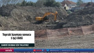 Toprak kayması sonucu 1 iş&ccedil;i &ouml;ld&uuml;