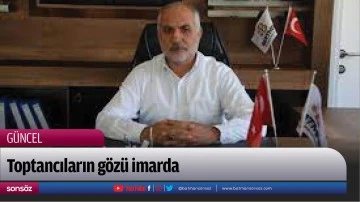 Toptancıların g&ouml;z&uuml; imarda