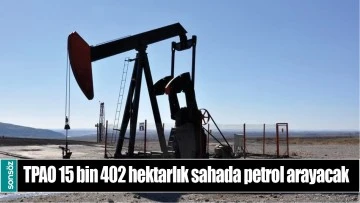 TPAO 15 BİN 402 HEKTARLIK SAHADA PETROL ARAYACAK