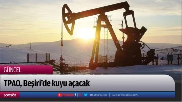 TPAO, Beşiri&rsquo;de kuyu a&ccedil;acak