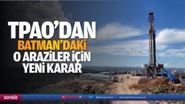TPAO&rsquo;dan Batman&rsquo;daki o araziler i&ccedil;in yeni karar
