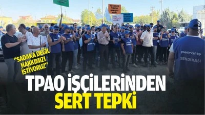 TPAO iş&ccedil;ilerinden sert tepki: &ldquo;Sadaka değil, hakkımızı istiyoruz&rdquo;