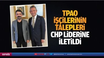 TPAO iş&ccedil;ilerinin talepleri, CHP liderine iletildi