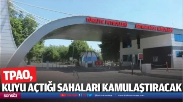 TPAO, kuyu a&ccedil;tığı sahaları kamulaştıracak